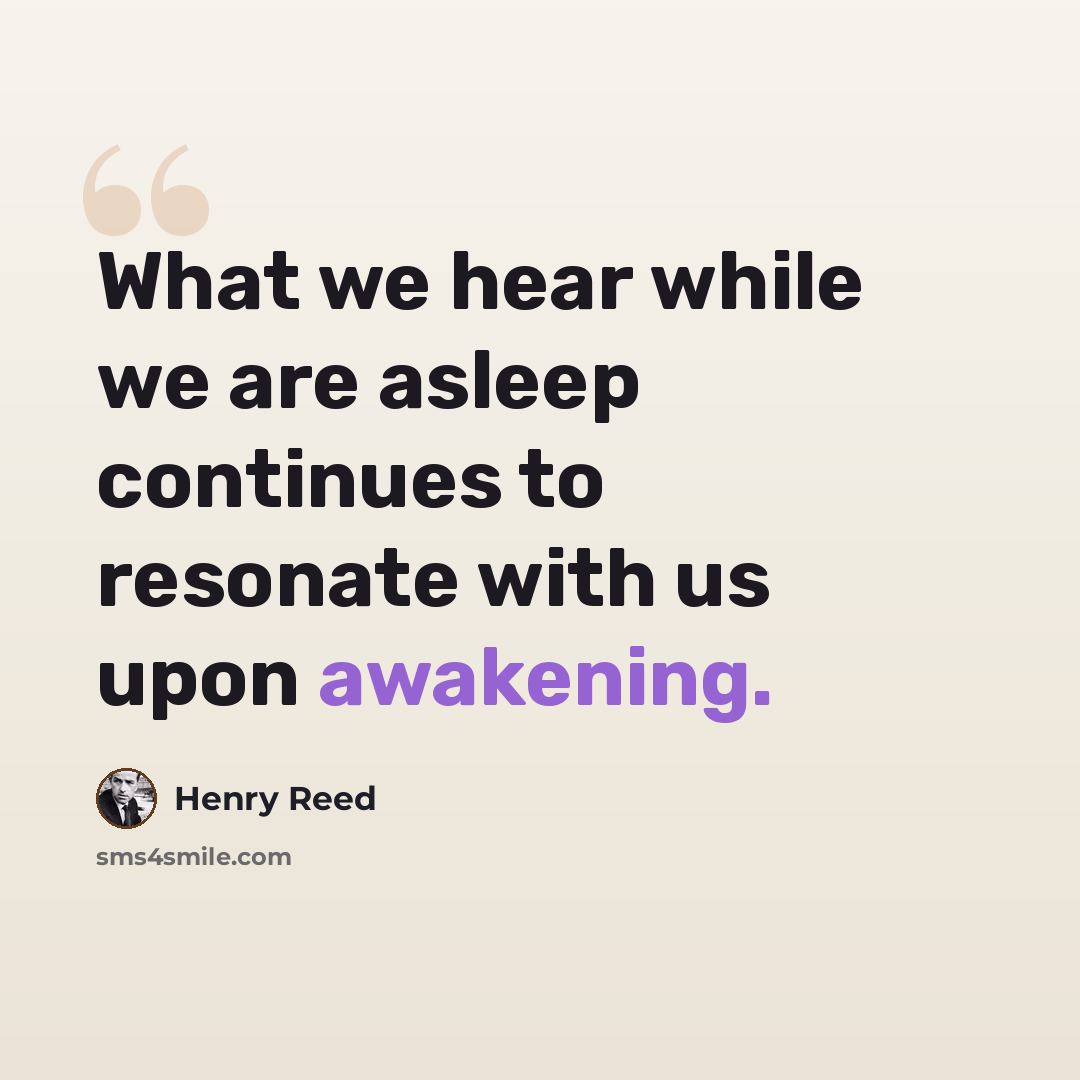 “What we hear while we are asleep continues to resonate with us upon awakening.” quote by Henry Reed