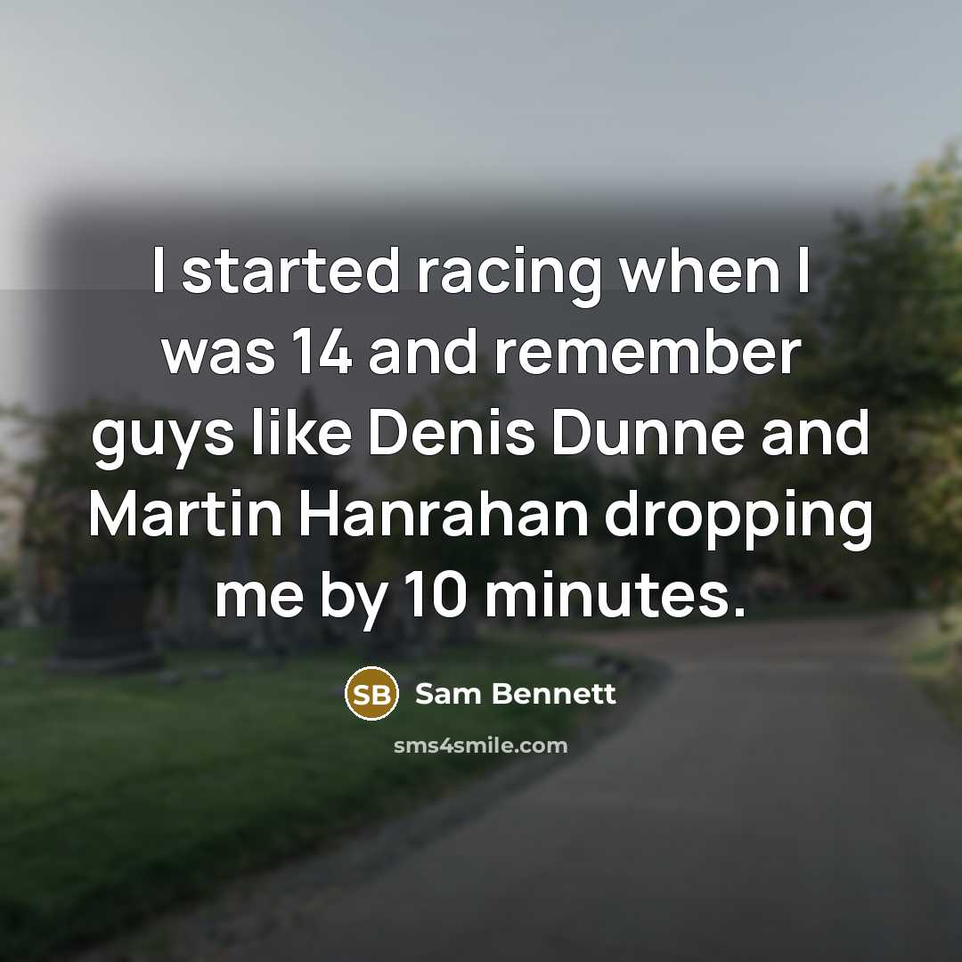 “I started racing when I was 14 and remember guys like Denis Dunne and Martin Hanrahan dropping me by 10 minutes.” quote by Sam Bennett