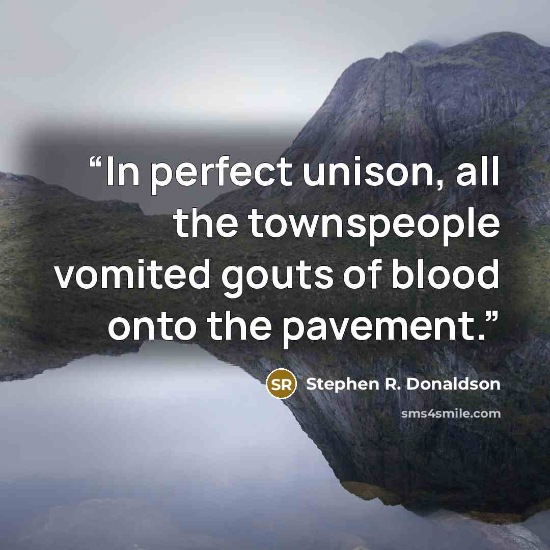 “In perfect unison, all the townspeople vomited gouts of blood onto the pavement.” quote by Stephen R. Donaldson