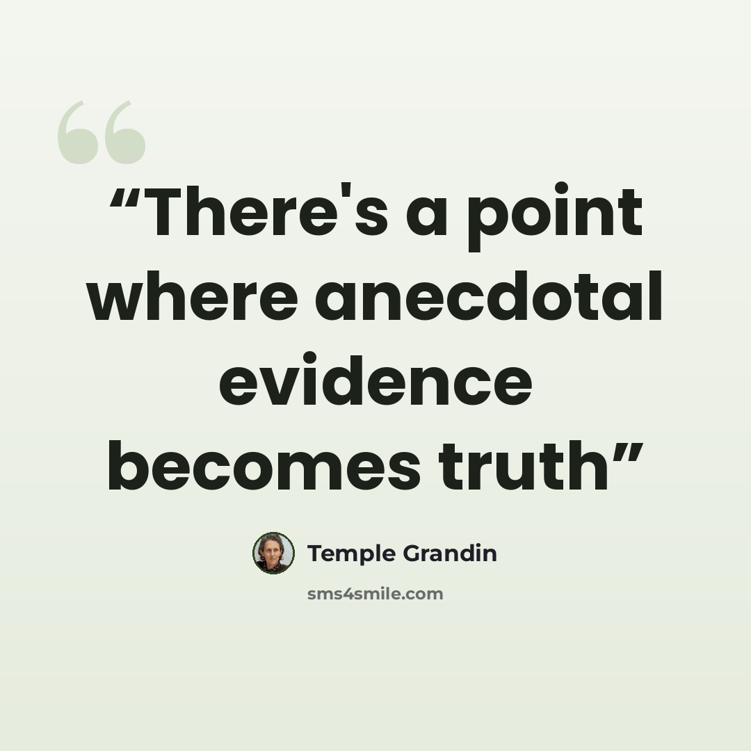 “There's a point where anecdotal evidence becomes truth” quote by Temple Grandin