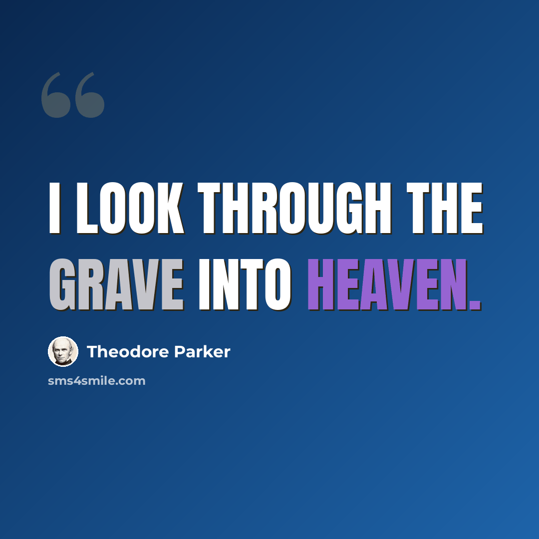 “I look through the grave into heaven.” quote by Theodore Parker