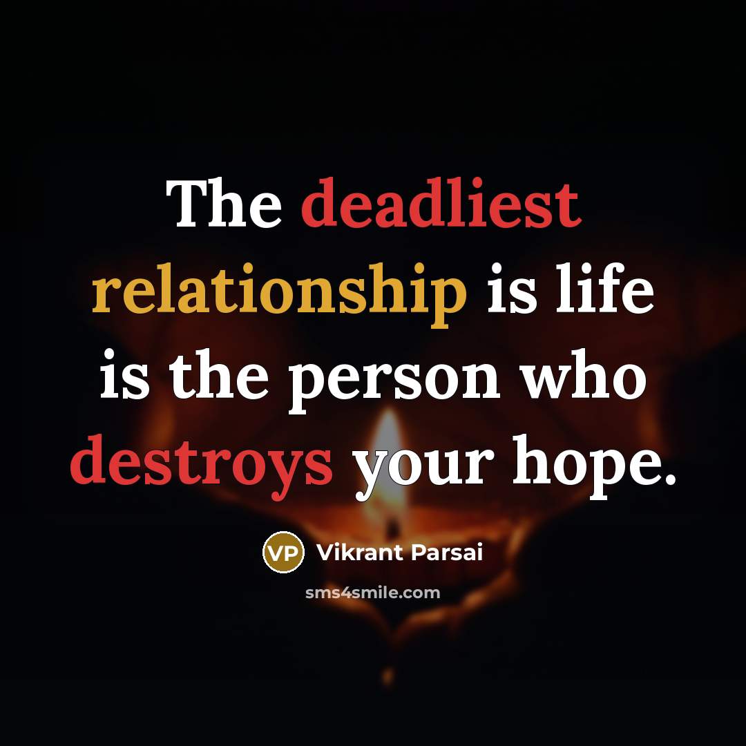 “The deadliest relationship is life is the person who destroys your hope.” quote by Vikrant Parsai