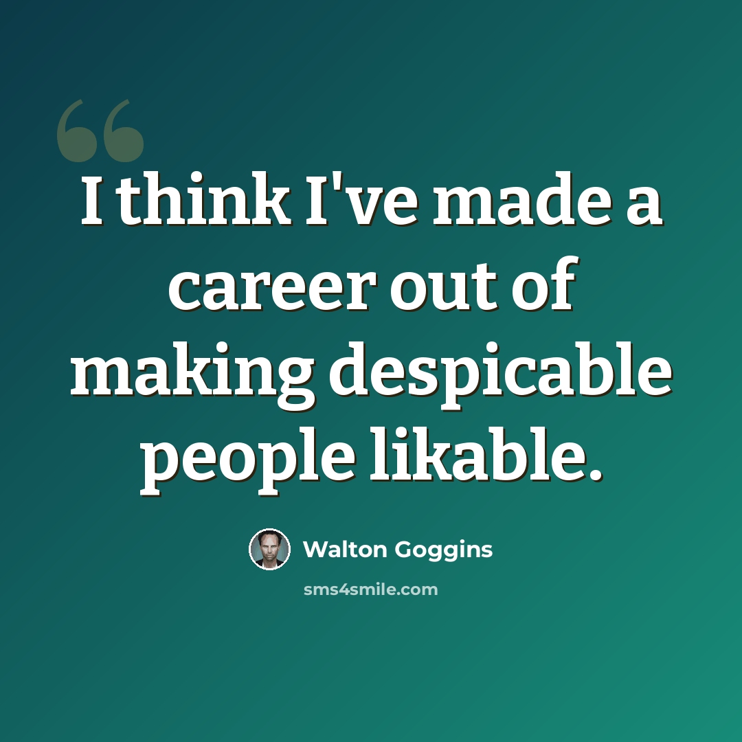 “I think I've made a career out of making despicable people likable.” quote by Walton Goggins