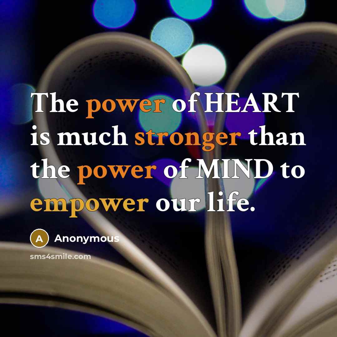 “The power of HEART is much stronger than the power of MIND to empower our life.” quote by Anonymous