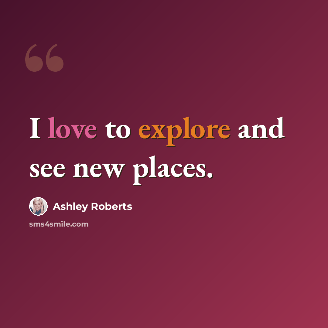 “I love to explore and see new places.” quote by Ashley Roberts