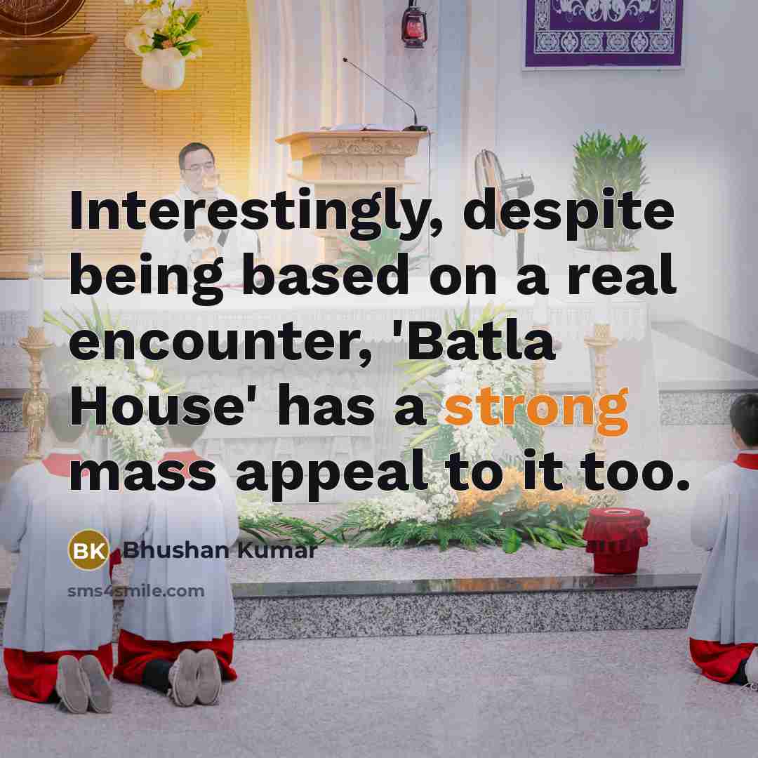“Interestingly, despite being based on a real encounter, 'Batla House' has a strong mass appeal to it too.” quote by Bhushan Kumar