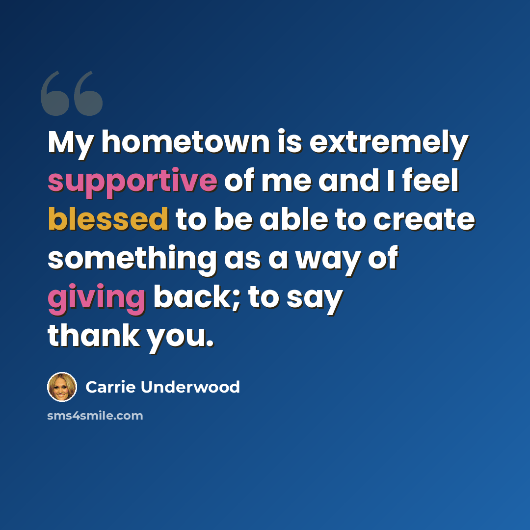 “My hometown is extremely supportive of me and I feel blessed to be able to create something as a way of giving back; to say thank you.” quote by Carrie Underwood