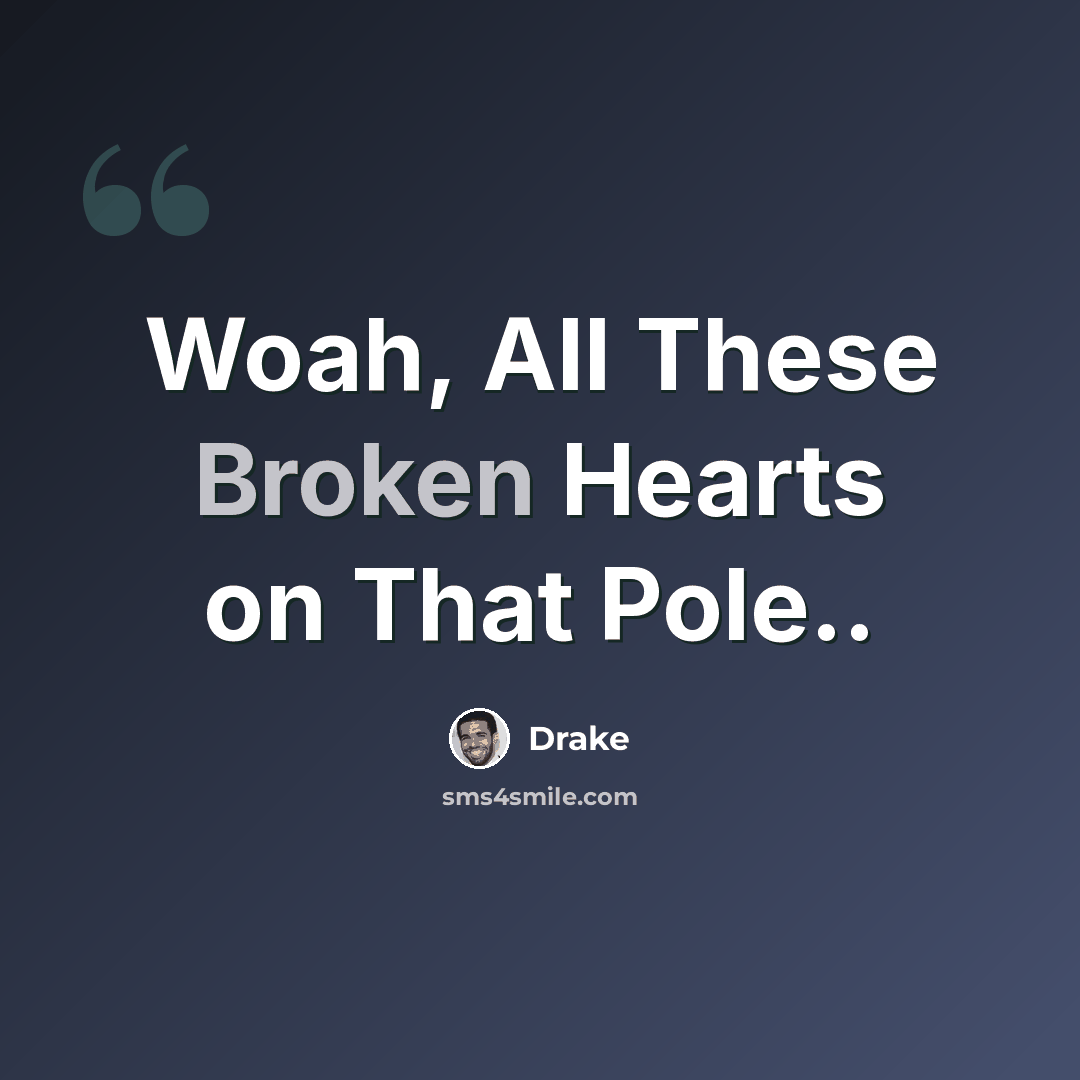 “Woah, All These Broken Hearts on That Pole..” quote by Drake