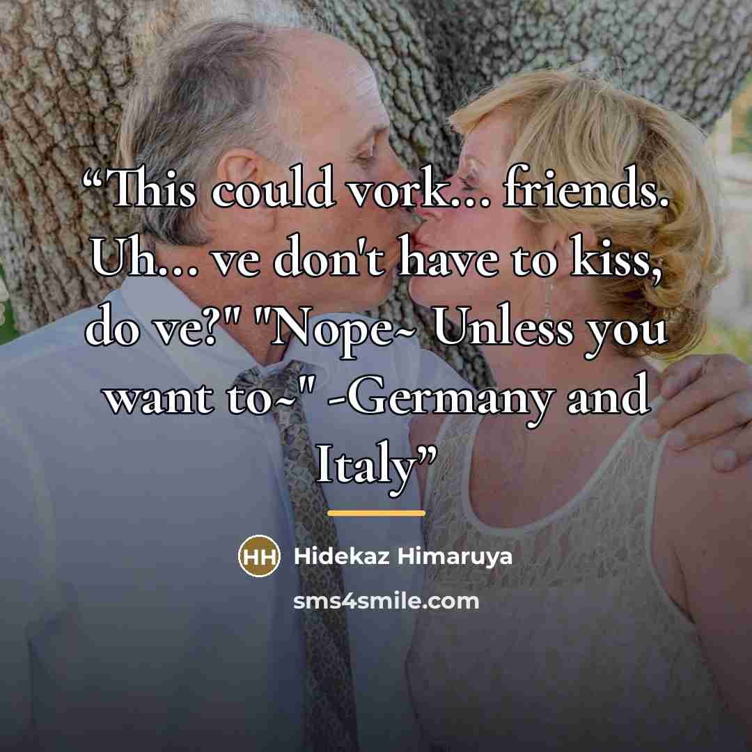 “This could vork... friends. Uh... ve don't have to kiss, do ve?" "Nope~ Unless you want to~" -Germany and Italy” quote by Hidekaz Himaruya