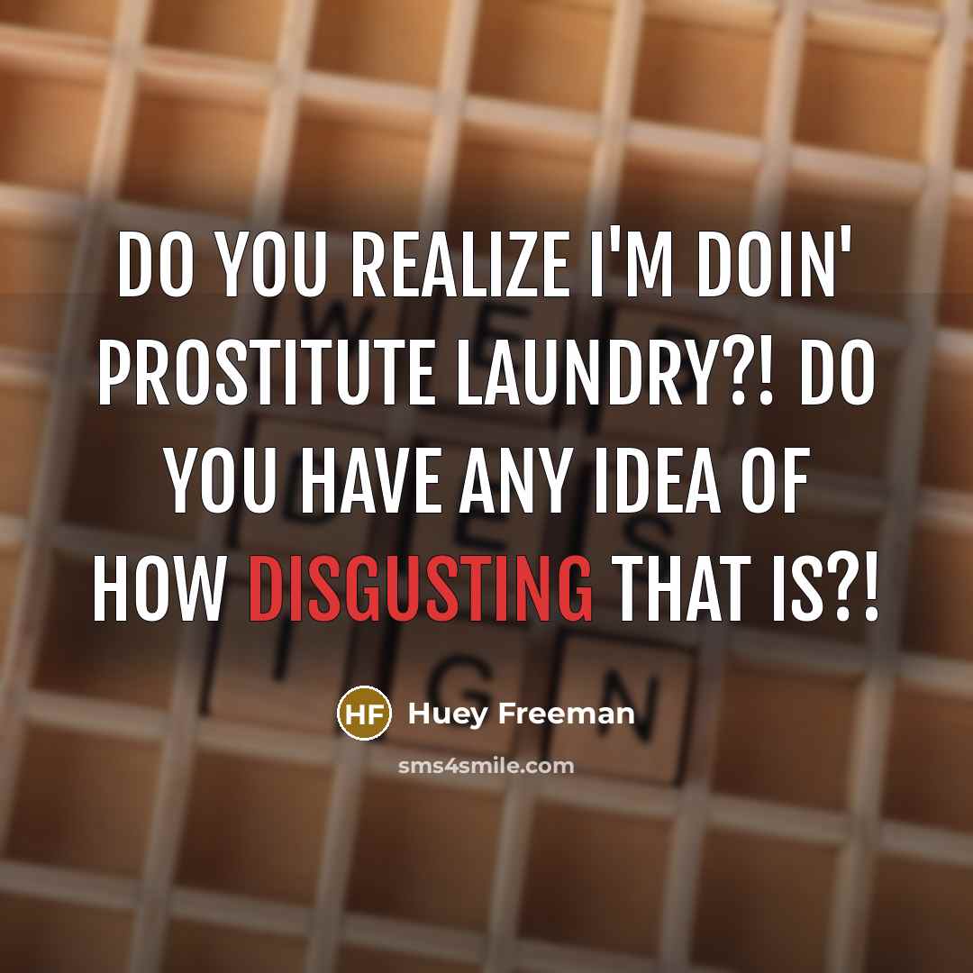 “Do you realize I'm doin' prostitute laundry?! Do you have any idea of how DISGUSTING that is?!” quote by Huey Freeman