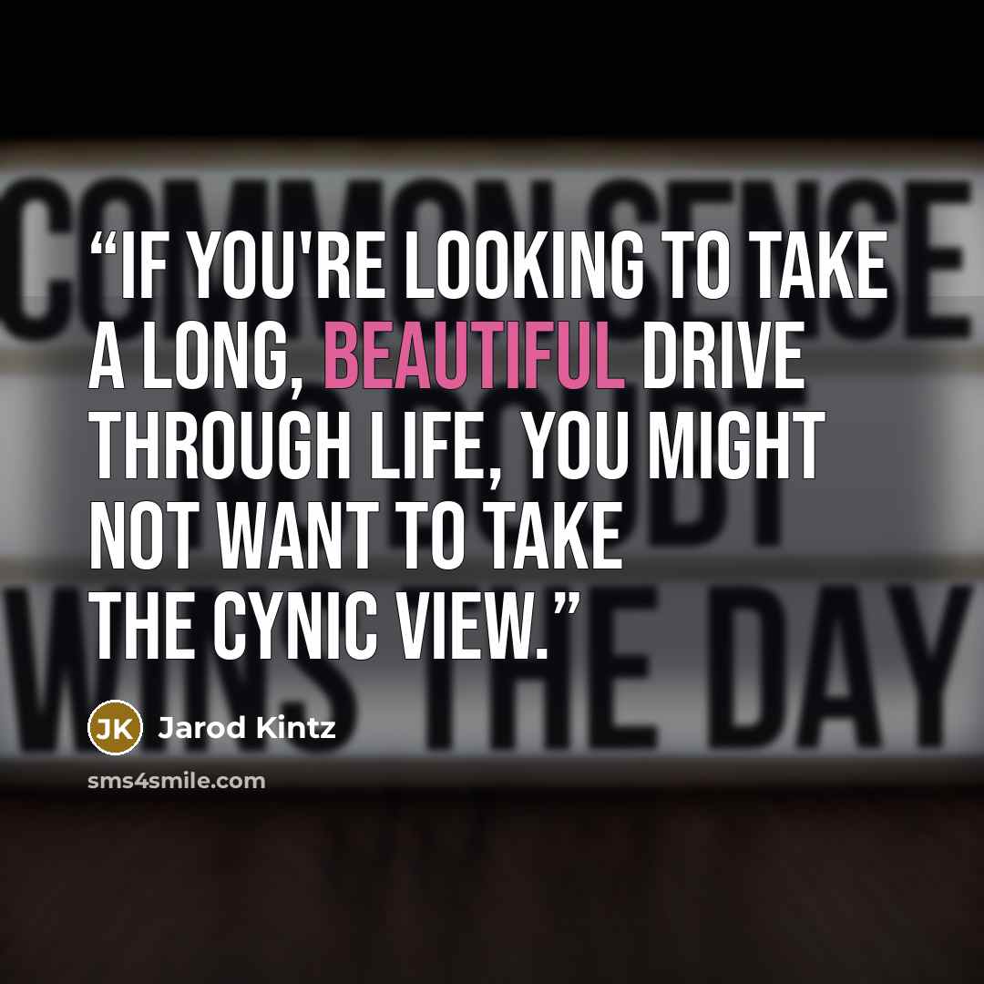 “If you're looking to take a long, beautiful drive through life, you might not want to take the cynic view.” quote by Jarod Kintz