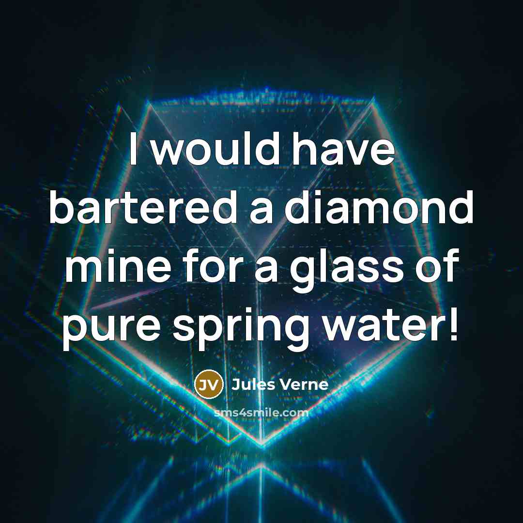 “I would have bartered a diamond mine for a glass of pure spring water!” quote by Jules Verne
