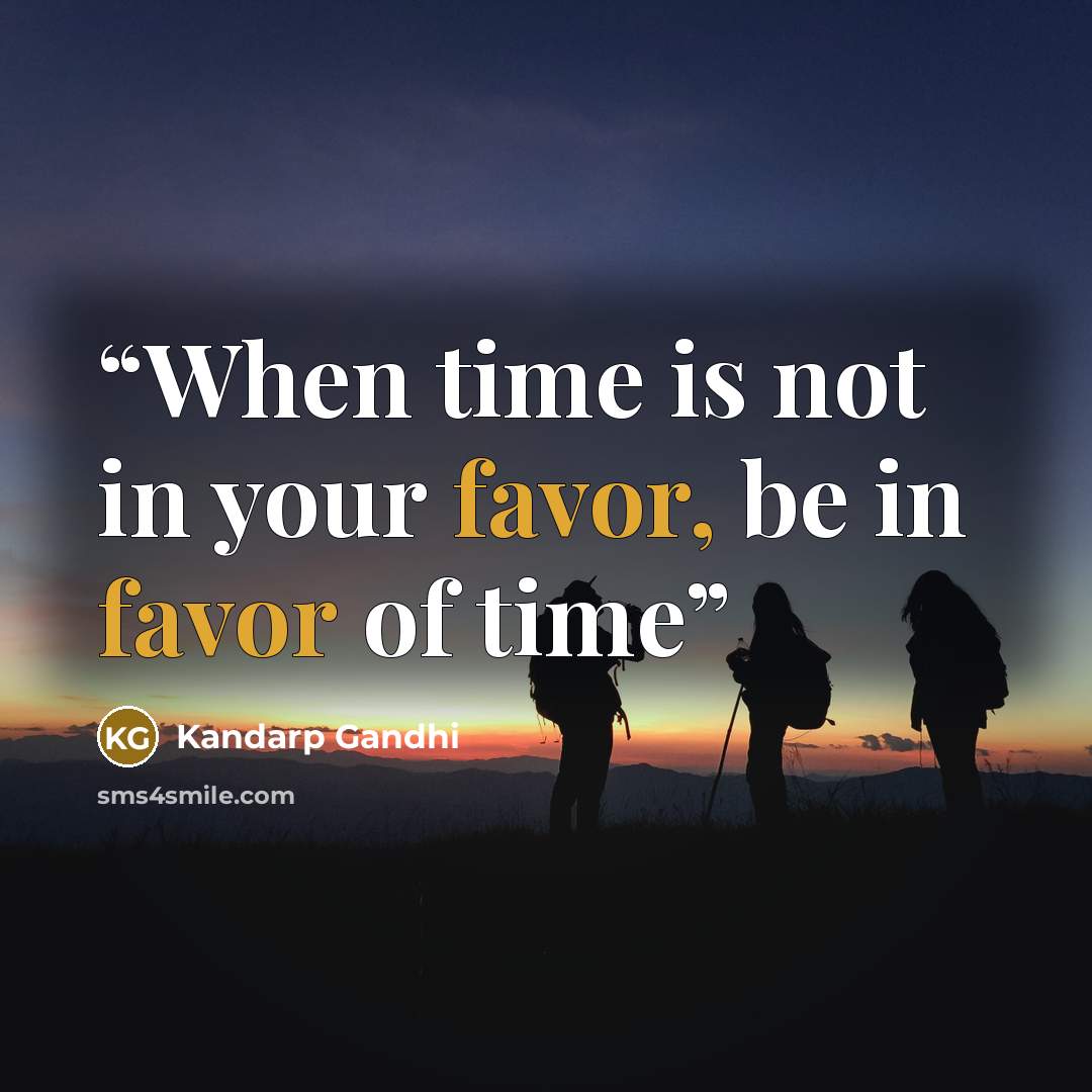 “When time is not in your favor, be in favor of time” quote by Kandarp Gandhi