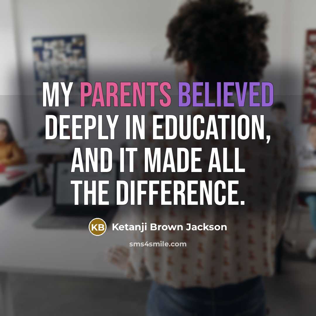 “My parents believed deeply in education, and it made all the difference.” quote by Ketanji Brown Jackson