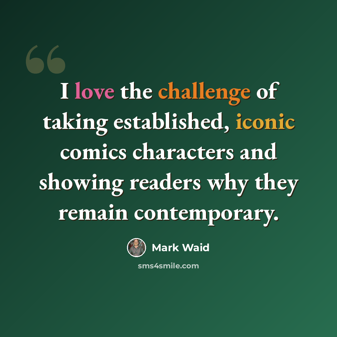 “I love the challenge of taking established, iconic comics characters and showing readers why they remain contemporary.” quote by Mark Waid