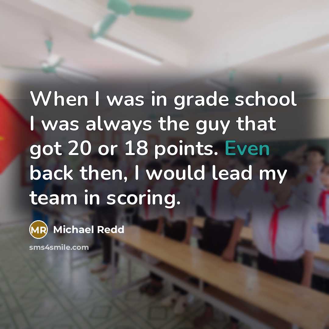 “When I was in grade school I was always the guy that got 20 or 18 points. Even back then, I would lead my team in scoring.” quote by Michael Redd