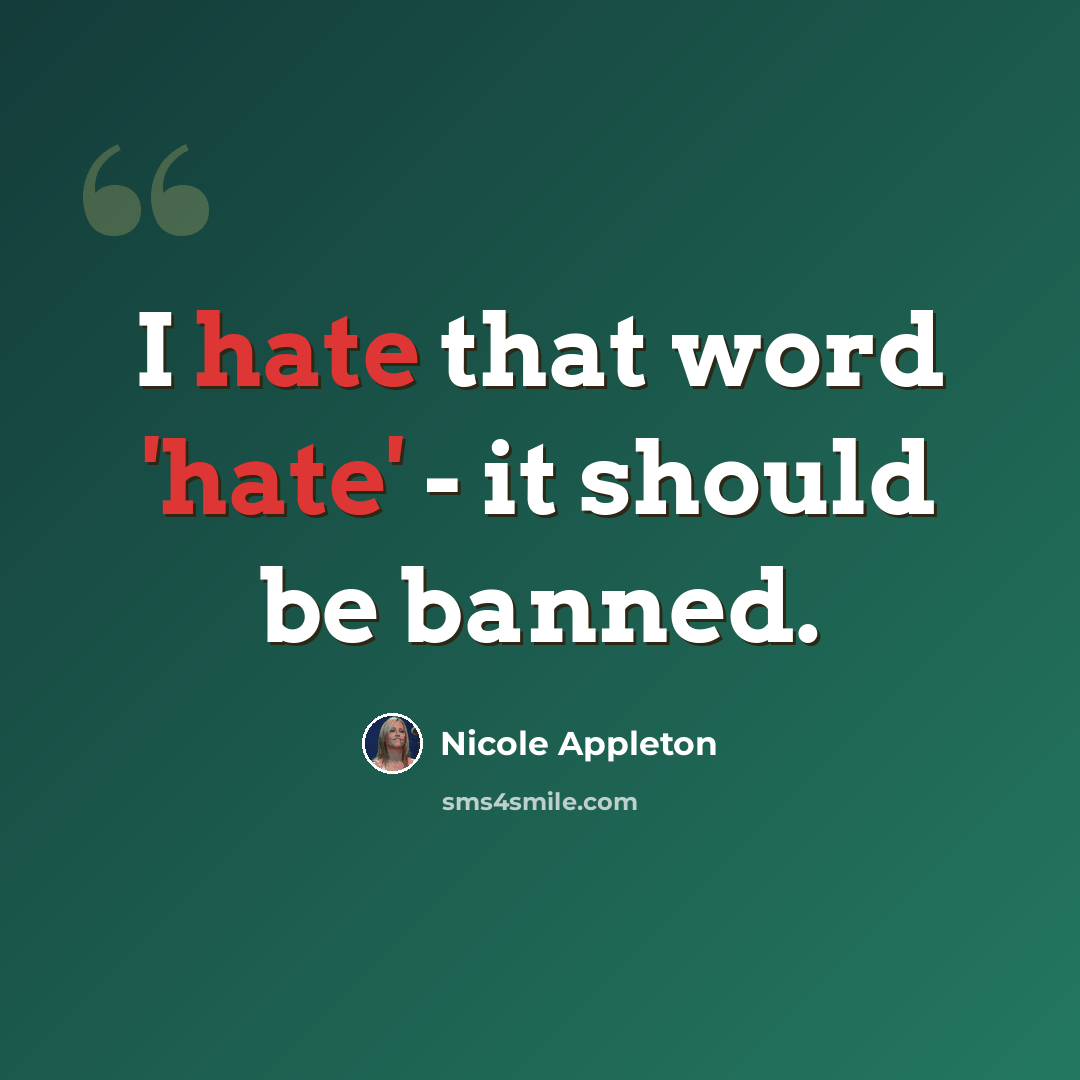 “I hate that word 'hate' - it should be banned.” quote by Nicole Appleton
