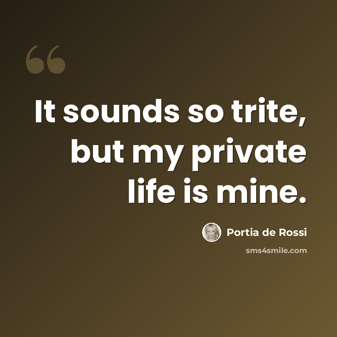 “It sounds so trite, but my private life is mine.” quote by Portia de Rossi