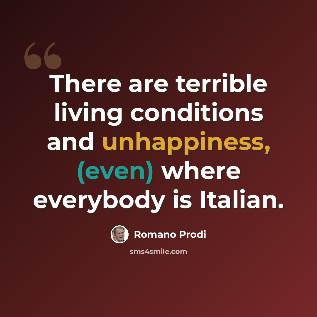 “There are terrible living conditions and unhappiness, (even) where everybody is Italian.” quote by Romano Prodi