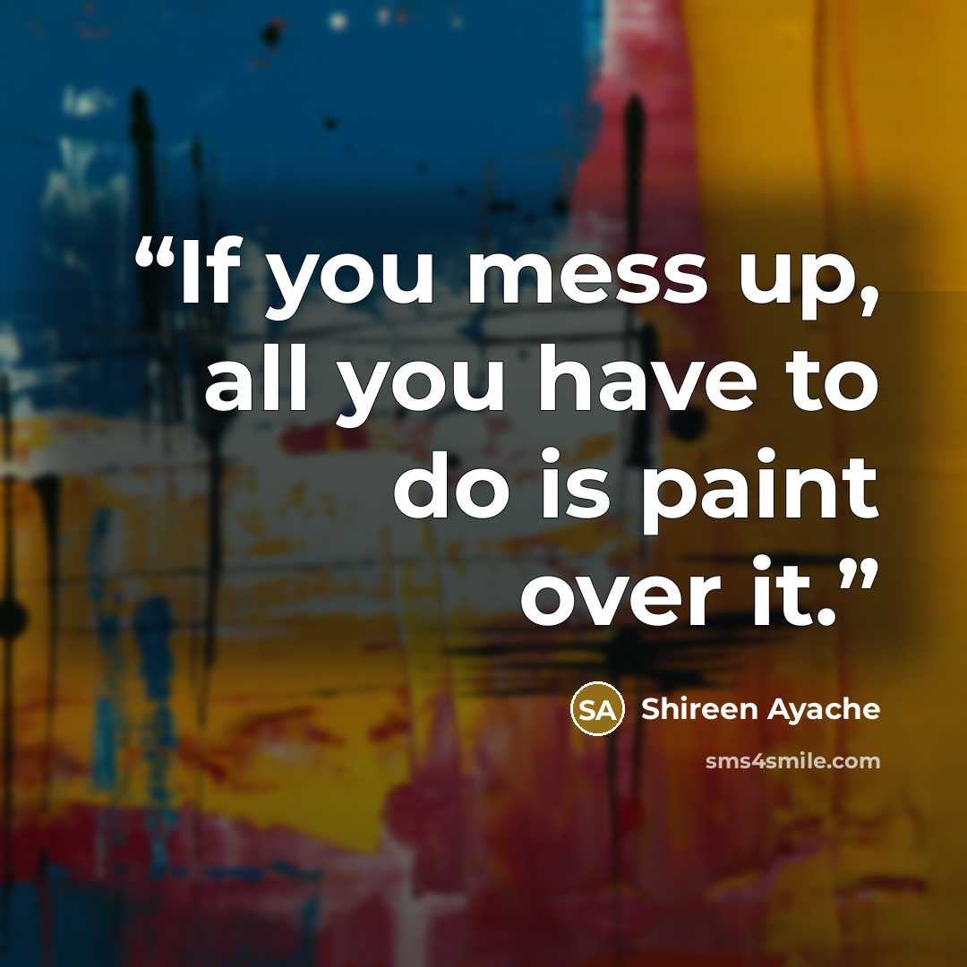 “If you mess up, all you have to do is paint over it.” quote by Shireen Ayache