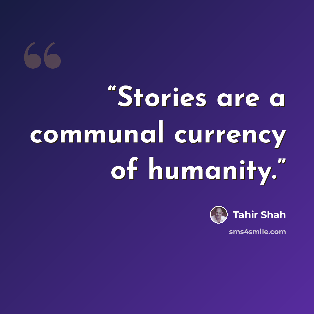 “Stories are a communal currency of humanity.” quote by Tahir Shah