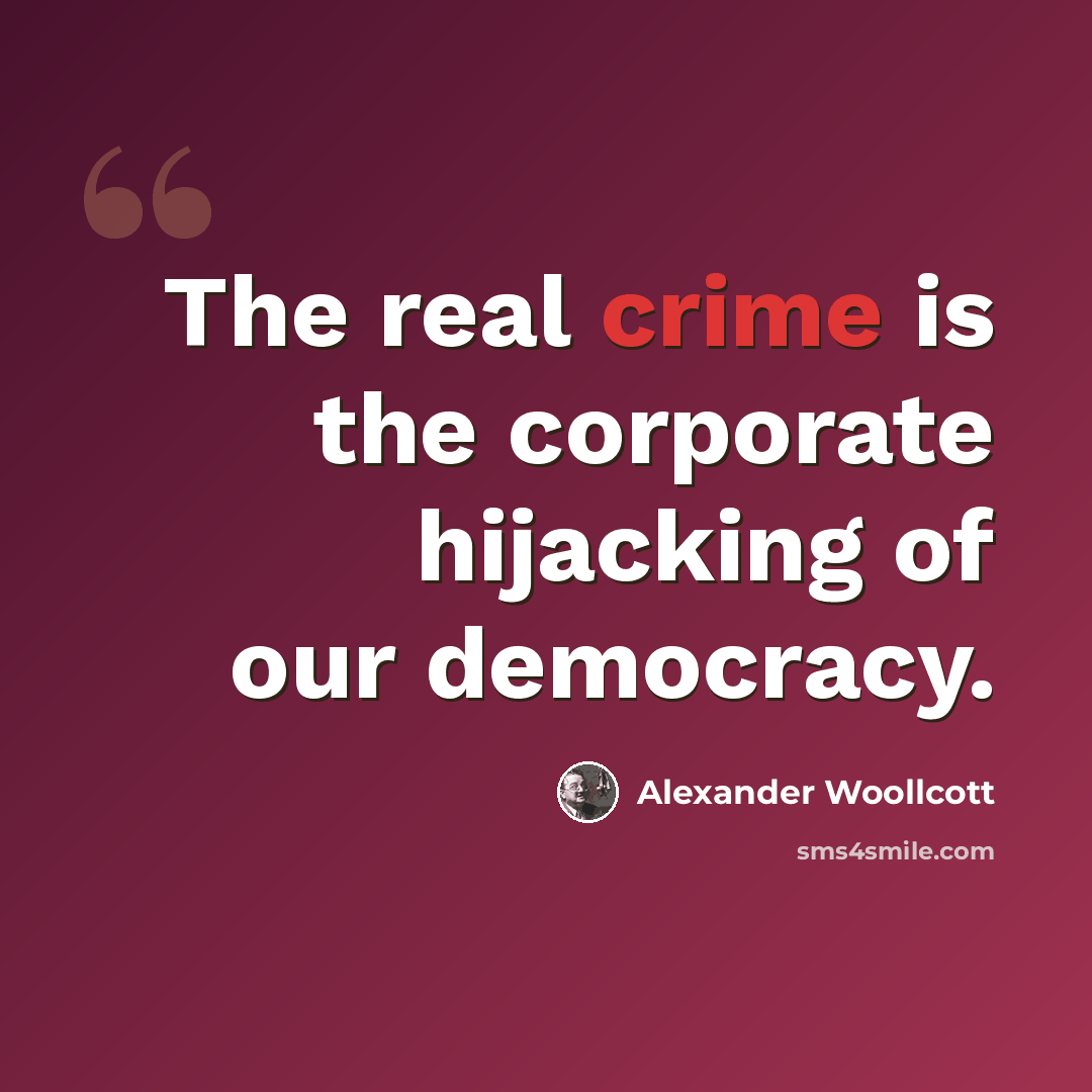 “The real crime is the corporate hijacking of our democracy.” quote by Alexander Woollcott
