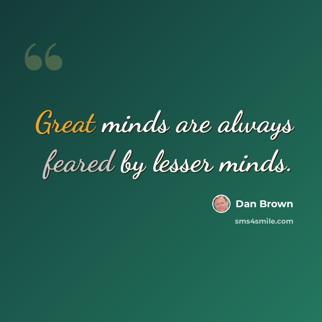 “Great minds are always feared by lesser minds.” quote by Dan Brown