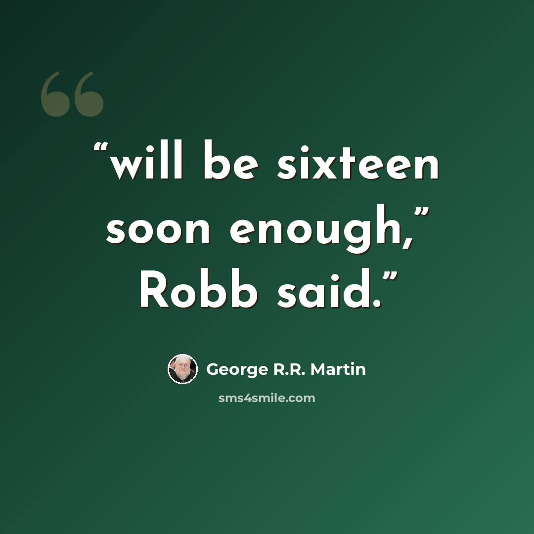 “will be sixteen soon enough,” Robb said.” quote by George R.R. Martin