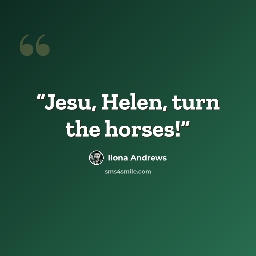 “Jesu, Helen, turn the horses!” quote by Ilona Andrews
