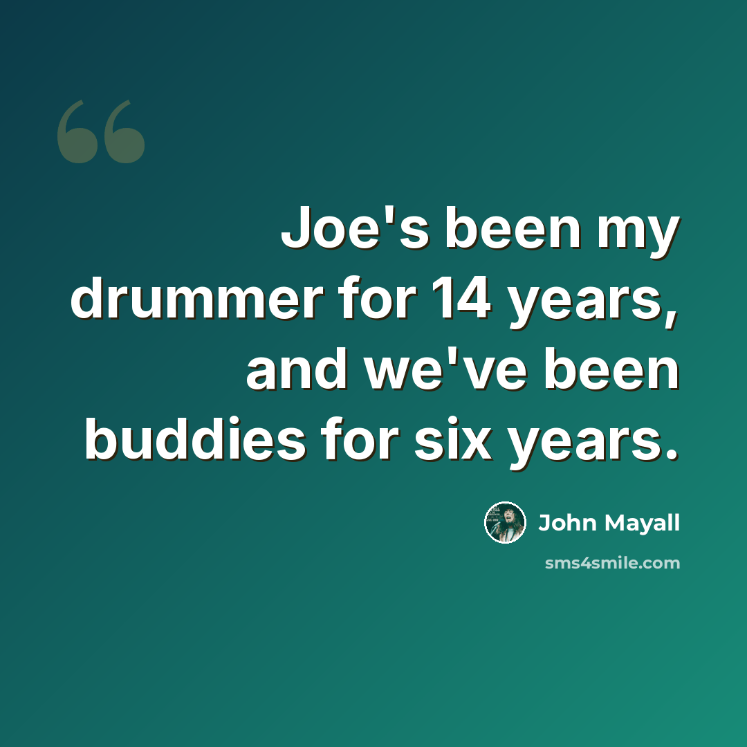 “Joe's been my drummer for 14 years, and we've been buddies for six years.” quote by John Mayall