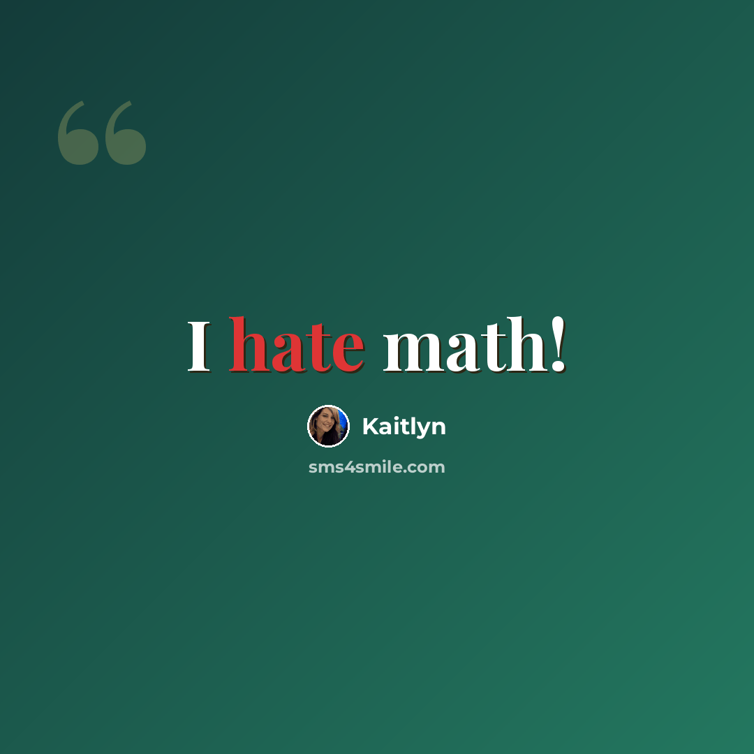 “I hate math!” quote by Kaitlyn