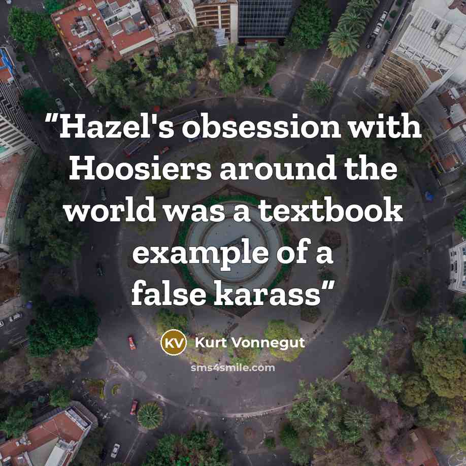 “Hazel's obsession with Hoosiers around the world was a textbook example of a false karass” quote by Kurt Vonnegut