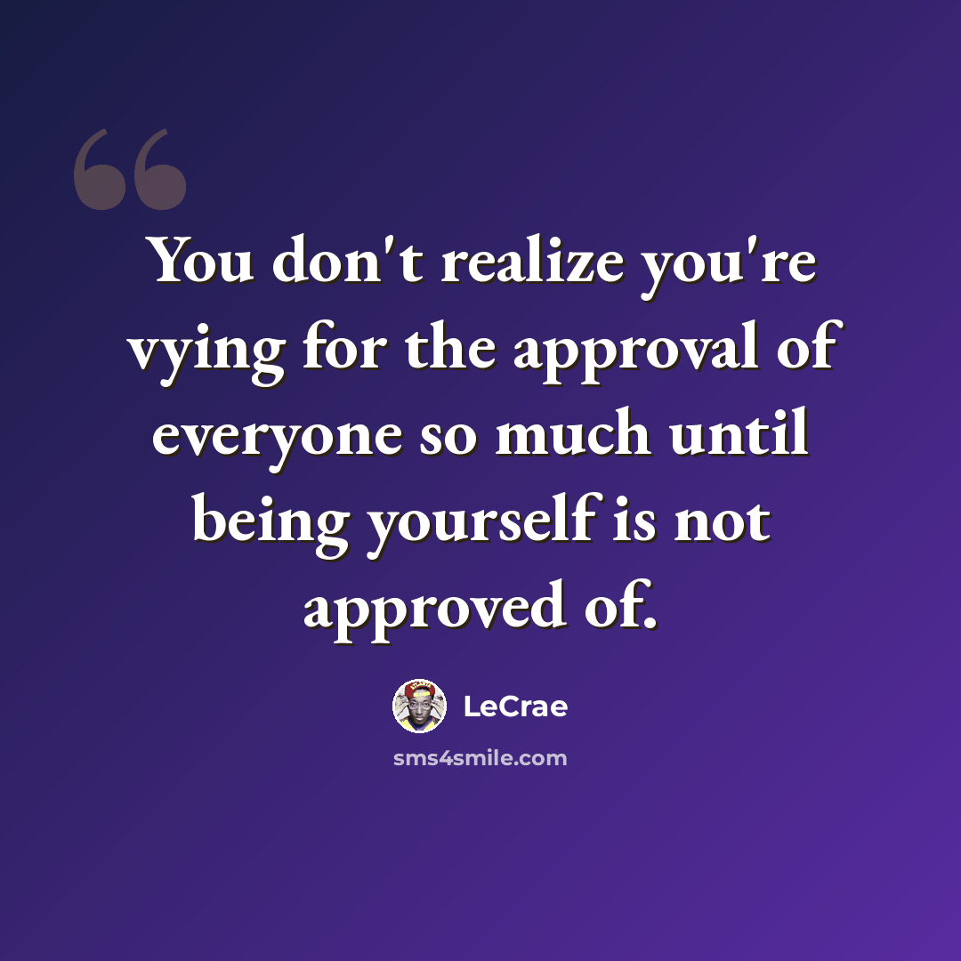 “You don't realize you're vying for the approval of everyone so much until being yourself is not approved of.” quote by Lecrae