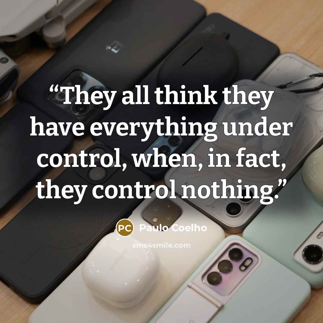 “They all think they have everything under control, when, in fact, they control nothing.” quote by Paulo Coelho
