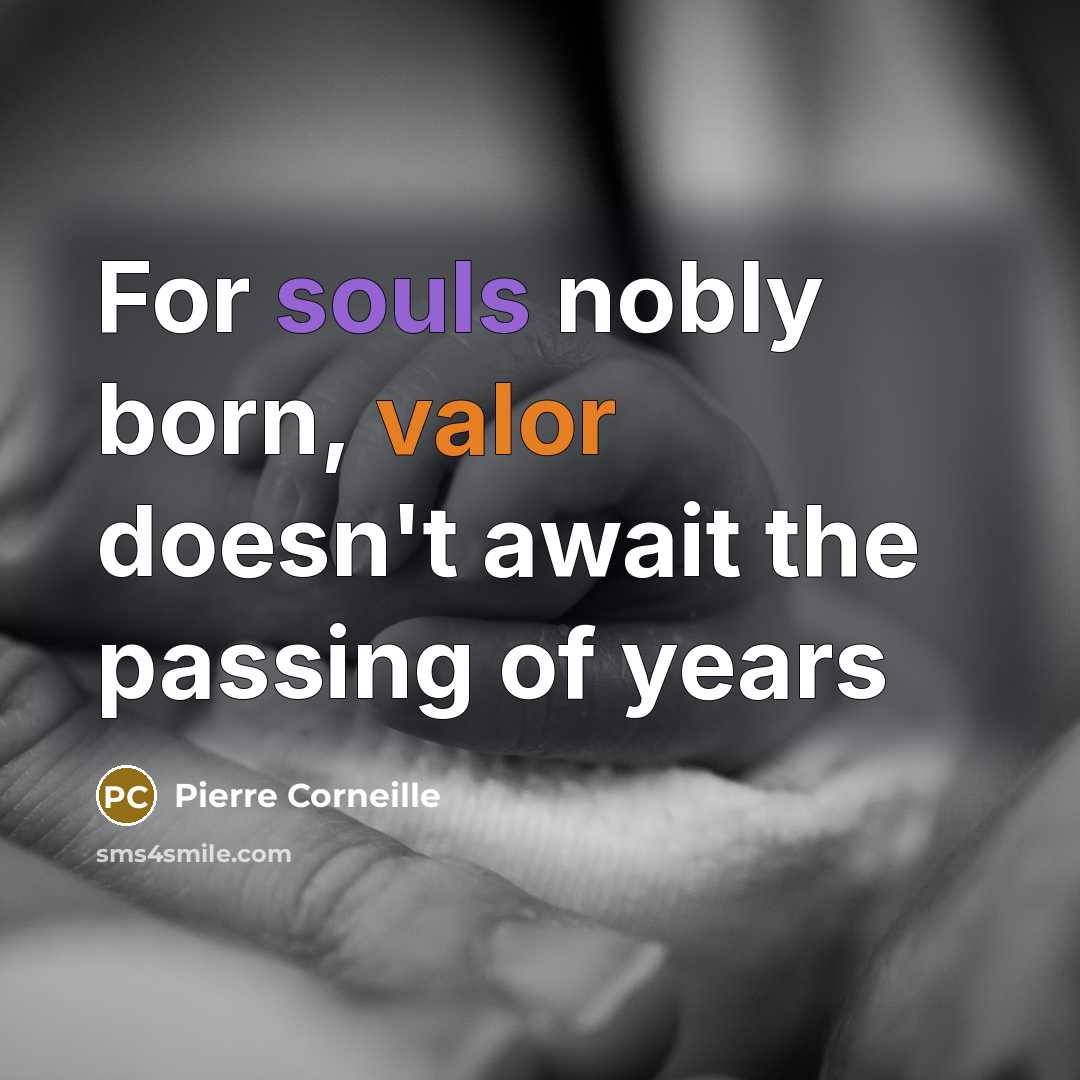 “For souls nobly born, valor doesn't await the passing of years” quote by Pierre Corneille