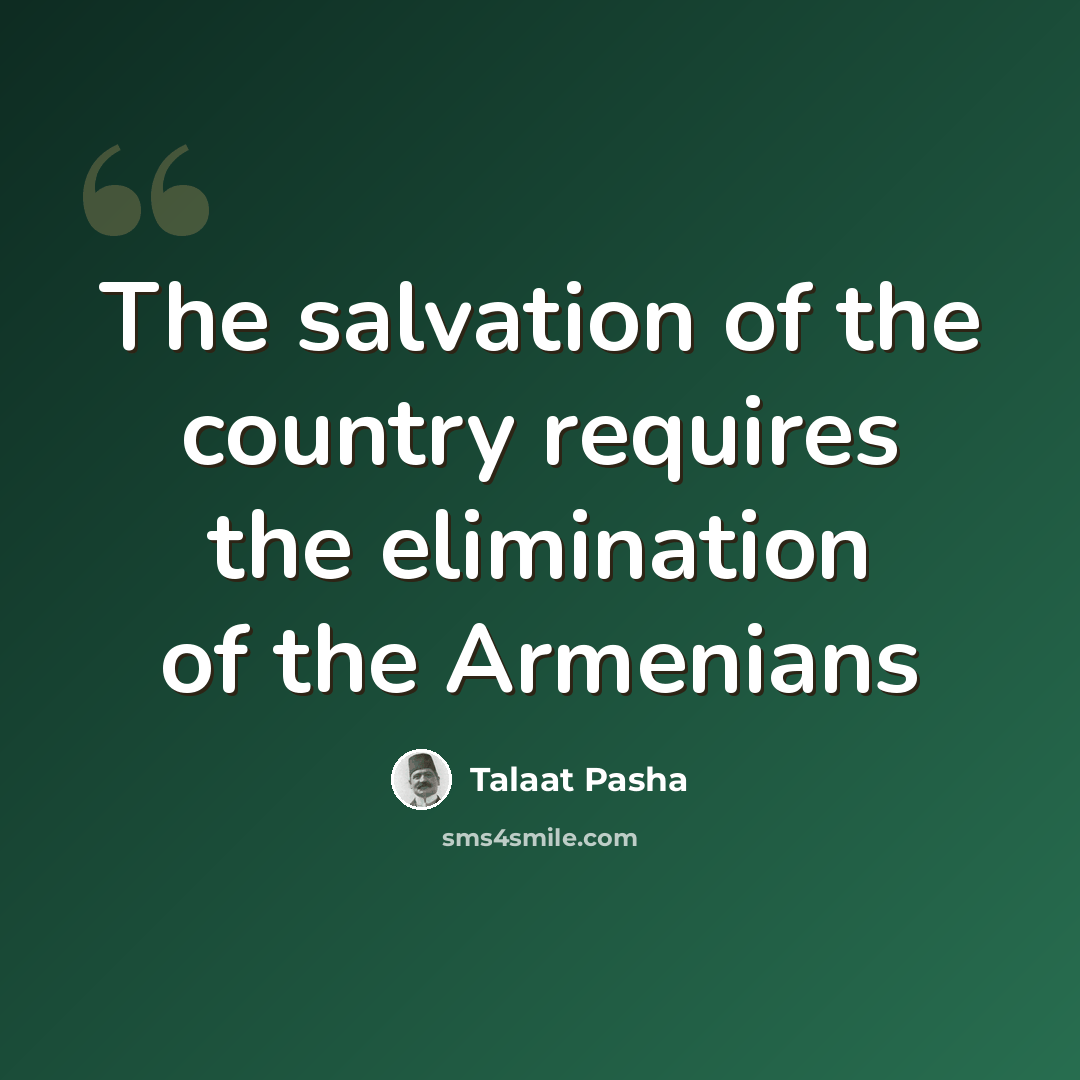 “The salvation of the country requires the elimination of the Armenians” quote by Talaat Pasha