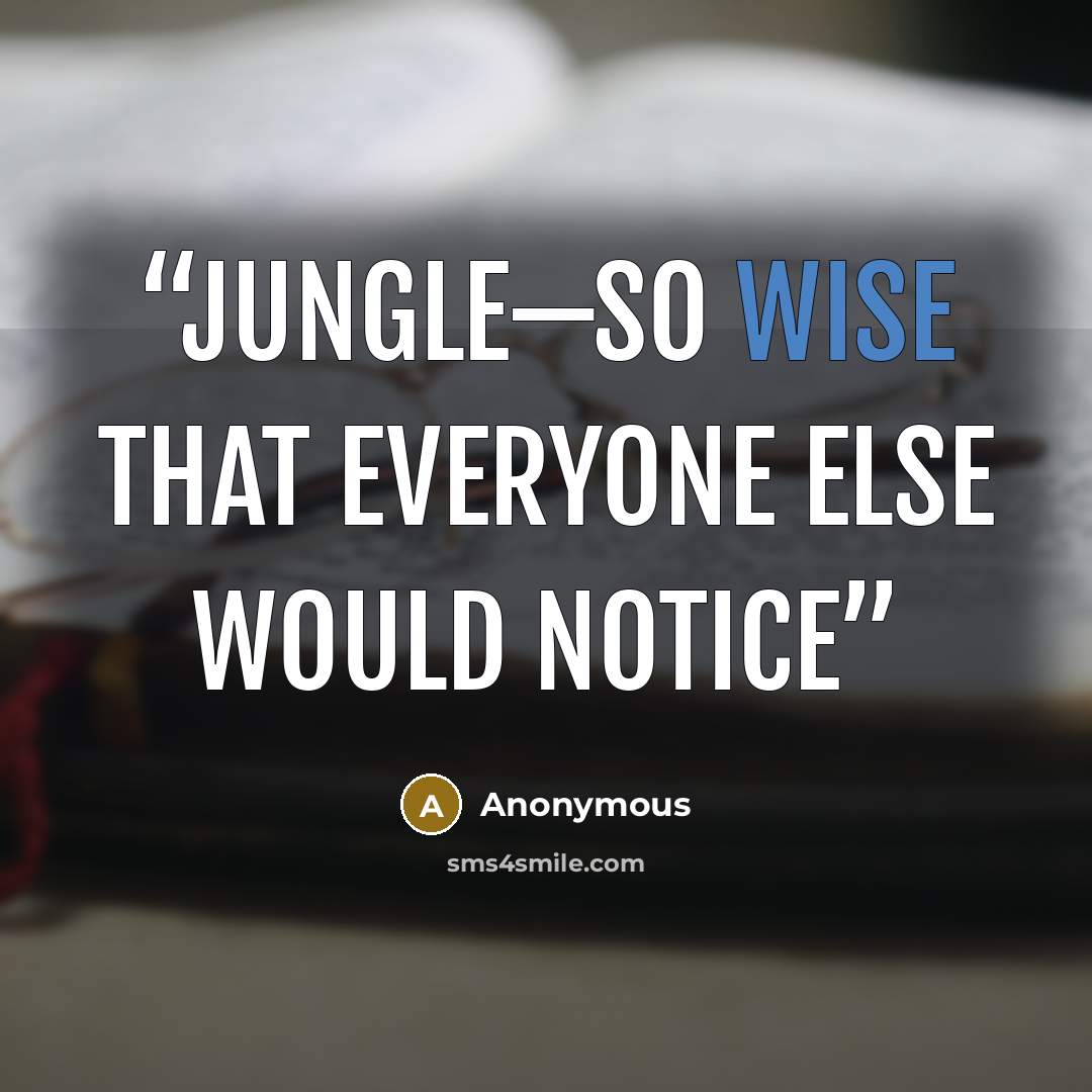 “jungle—so wise that everyone else would notice” quote by Anonymous
