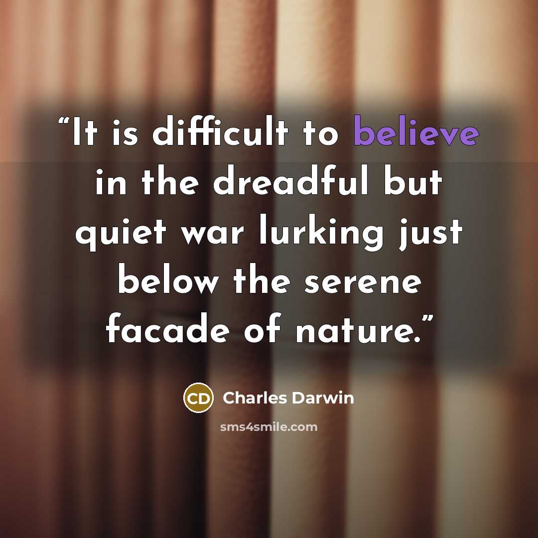 “It is difficult to believe in the dreadful but quiet war lurking just below the serene facade of nature.” quote by Charles Darwin