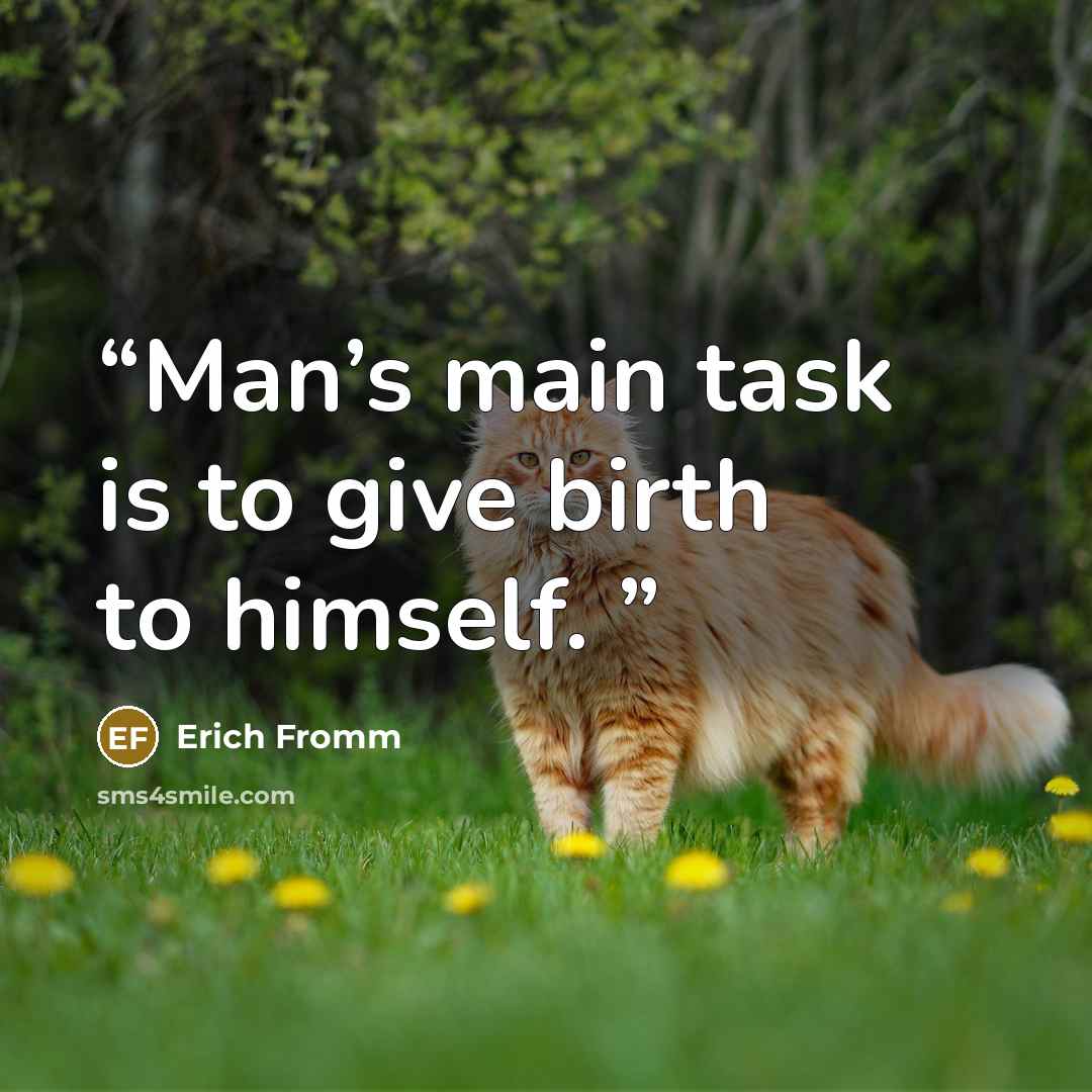 “Man’s main task is to give birth to himself.” quote by Erich Fromm