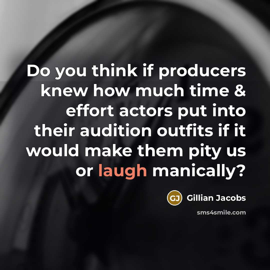 “Do you think if producers knew how much time & effort actors put into their audition outfits if it would make them pity us or laugh manically?” quote by Gillian Jacobs