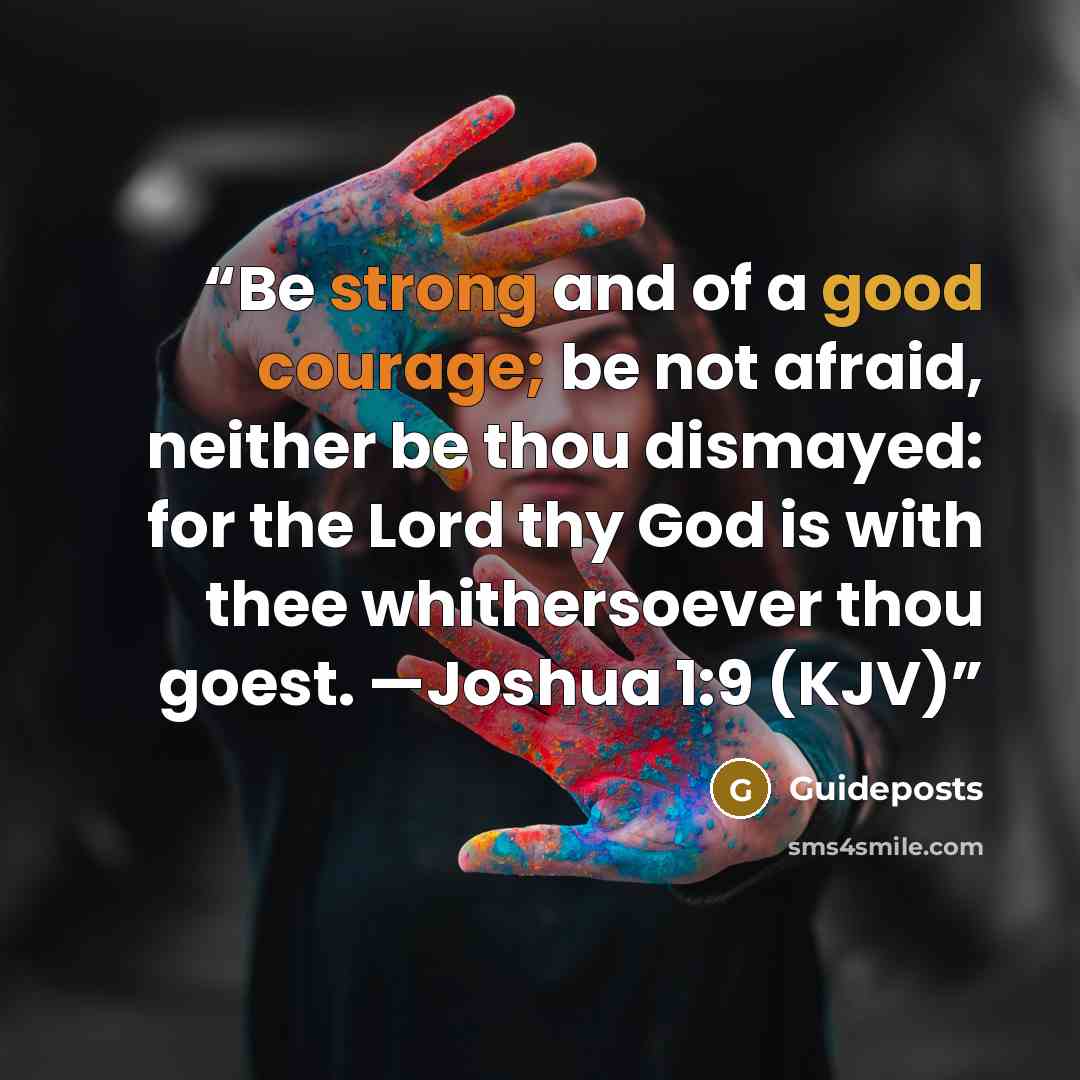 “Be strong and of a good courage; be not afraid, neither be thou dismayed: for the Lord thy God is with thee whithersoever thou goest. —Joshua 1:9 (KJV)” quote by Guideposts
