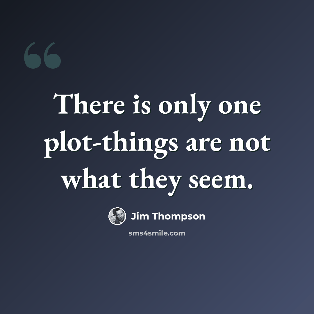 “There is only one plot-things are not what they seem.” quote by Jim Thompson
