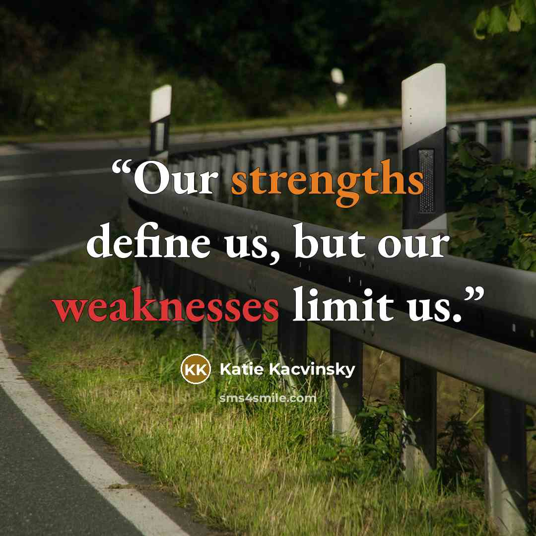 “Our strengths define us, but our weaknesses limit us.” quote by Katie Kacvinsky