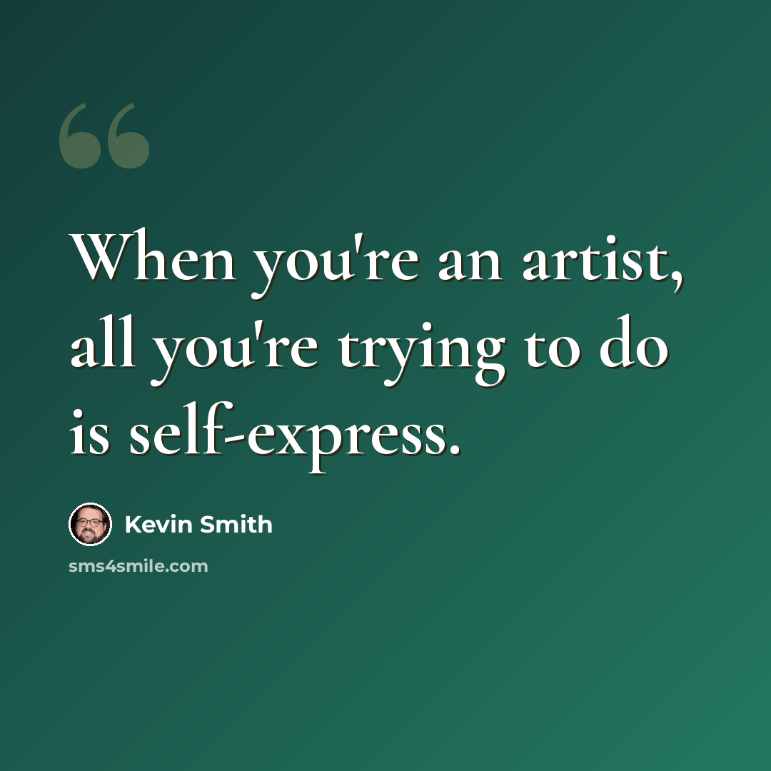 “When you're an artist, all you're trying to do is self-express.” quote by Kevin Smith