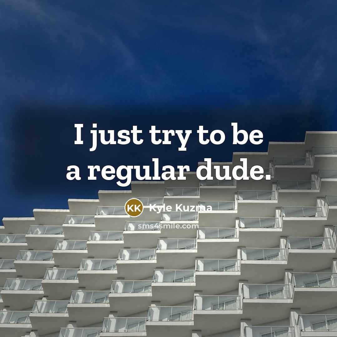 “I just try to be a regular dude.” quote by Kyle Kuzma