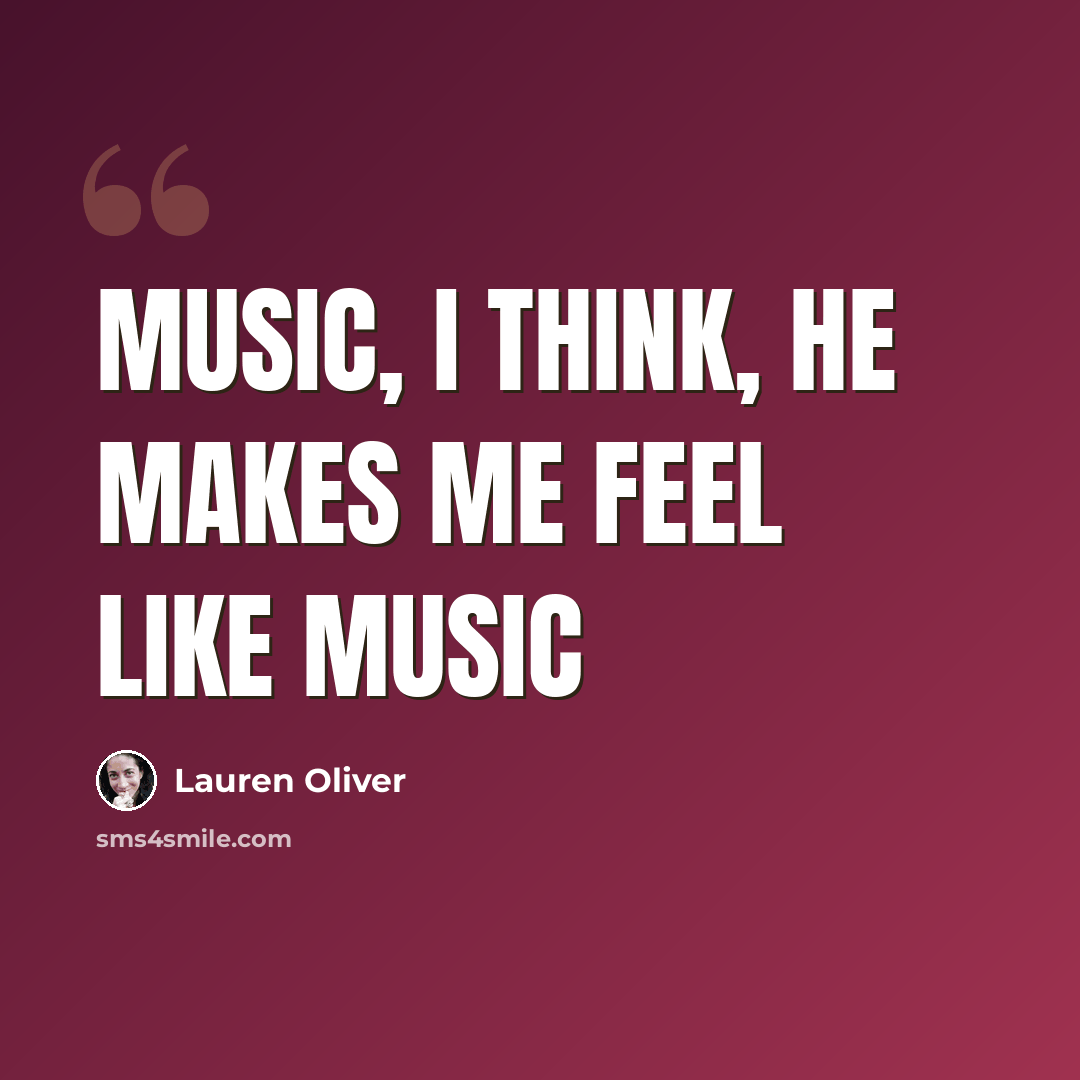 “Music, I think, he makes me feel like music” quote by Lauren Oliver
