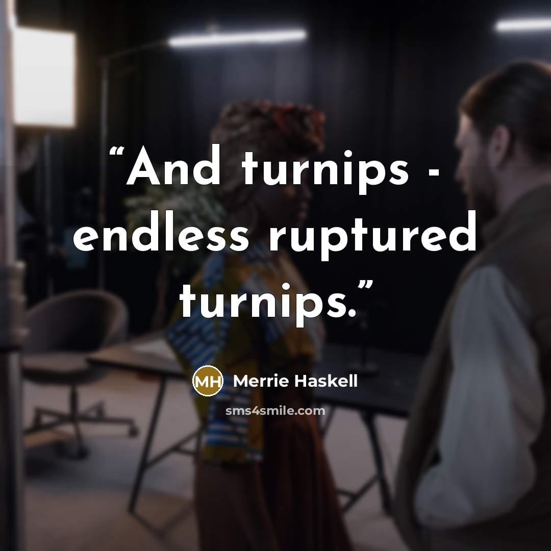 “And turnips - endless ruptured turnips.” quote by Merrie Haskell