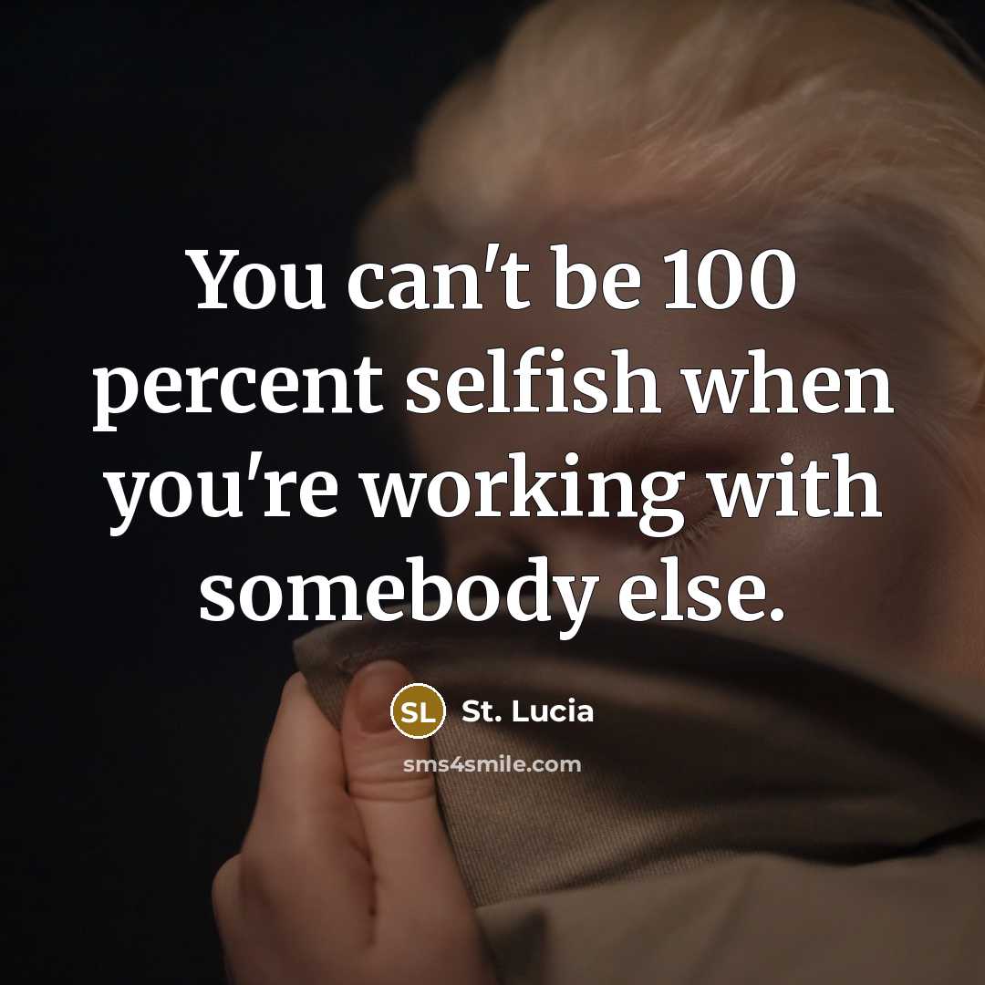 “You can't be 100 percent selfish when you're working with somebody else.” quote by St. Lucia