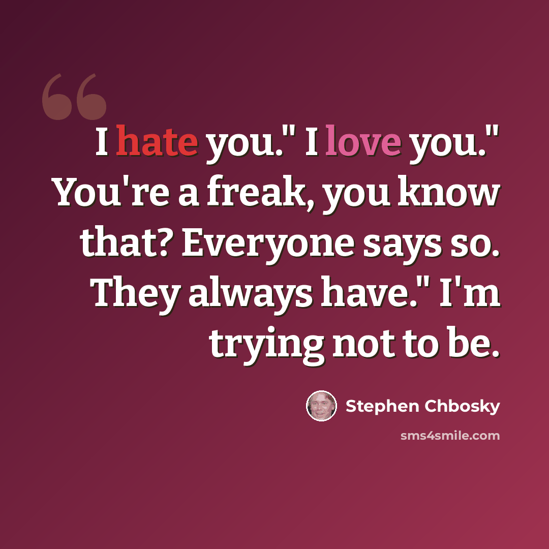 “I hate you." I love you." You're a freak, you know that? Everyone says so. They always have." I'm trying not to be.” quote by Stephen Chbosky