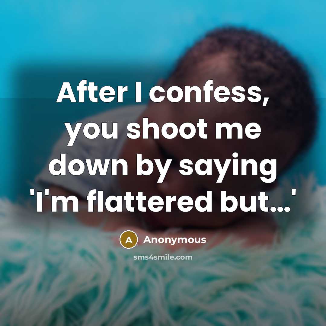 “After I confess, you shoot me down by saying 'I'm flattered but…'” quote by Anonymous